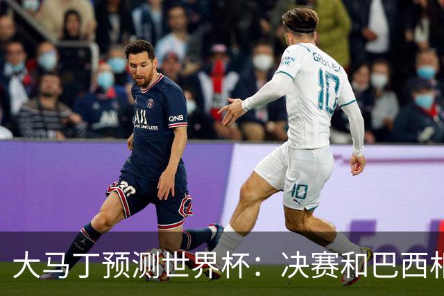 大马丁预测世界杯：决赛和巴西相遇 阿根廷将通过点球大战卫冕